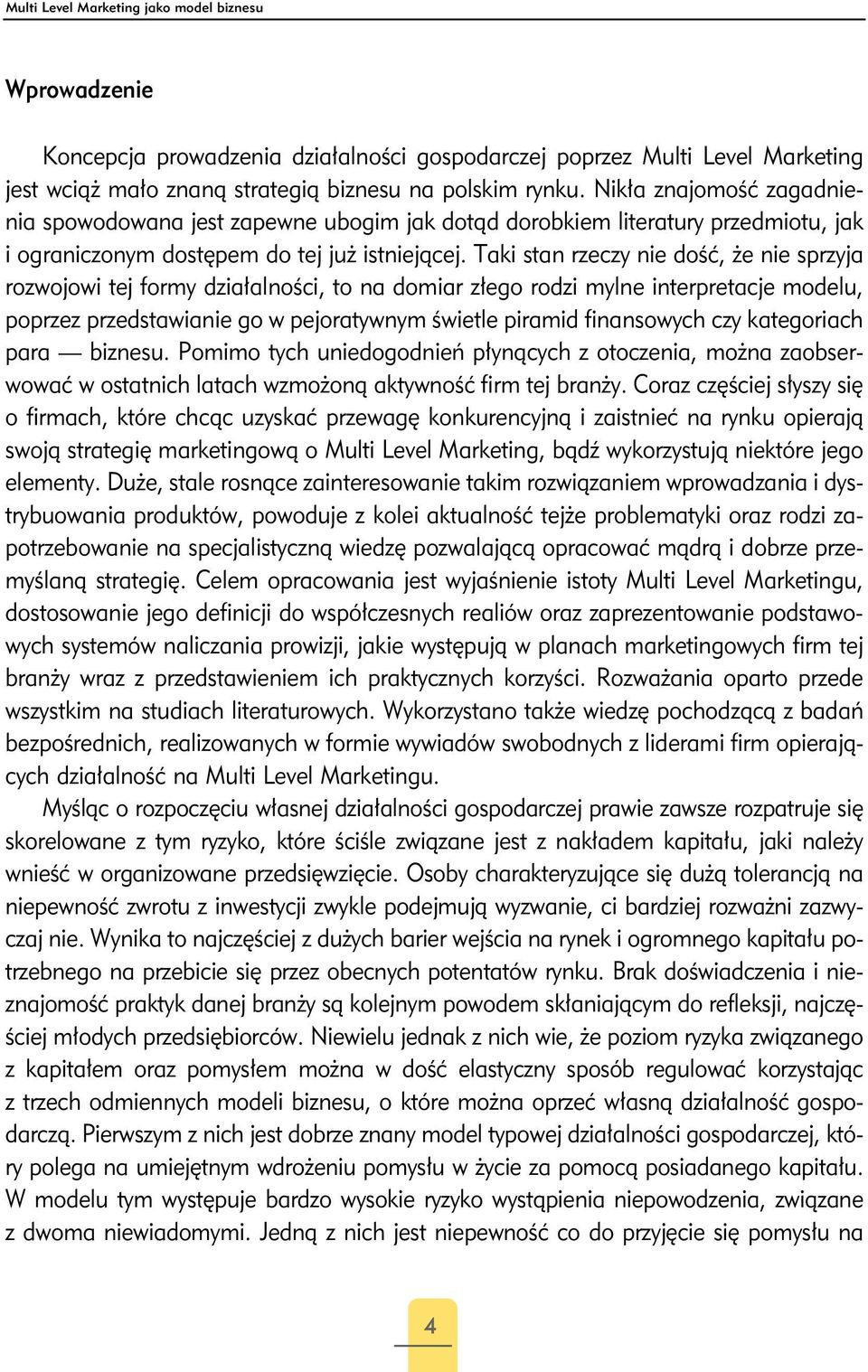 Taki stan rzeczy nie dość, że nie sprzyja rozwojowi tej formy działalności, to na domiar złego rodzi mylne interpretacje modelu, poprzez przedstawianie go w pejoratywnym świetle piramid finansowych