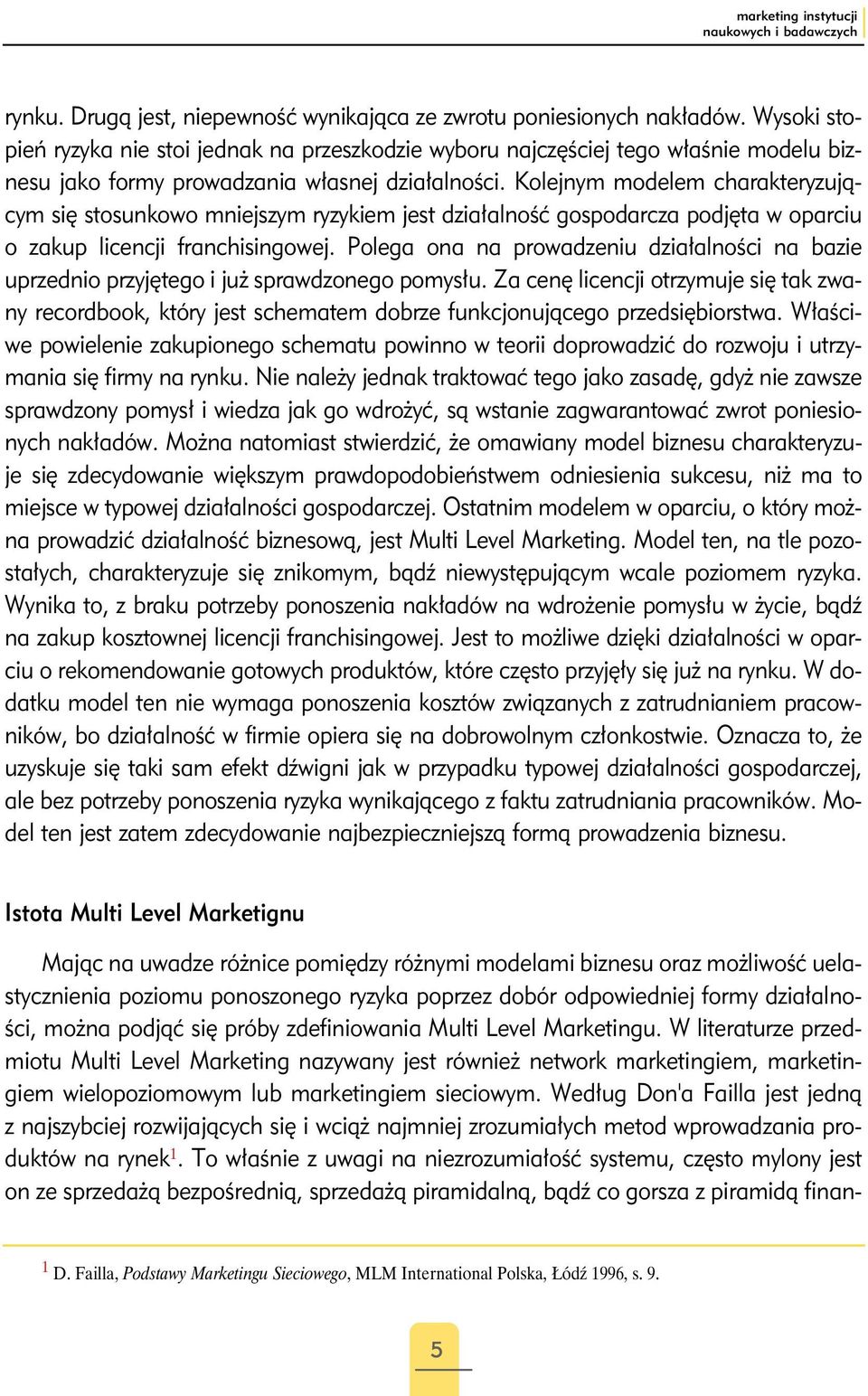 Kolejnym modelem charakteryzującym się stosunkowo mniejszym ryzykiem jest działalność gospodarcza podjęta w oparciu o zakup licencji franchisingowej.