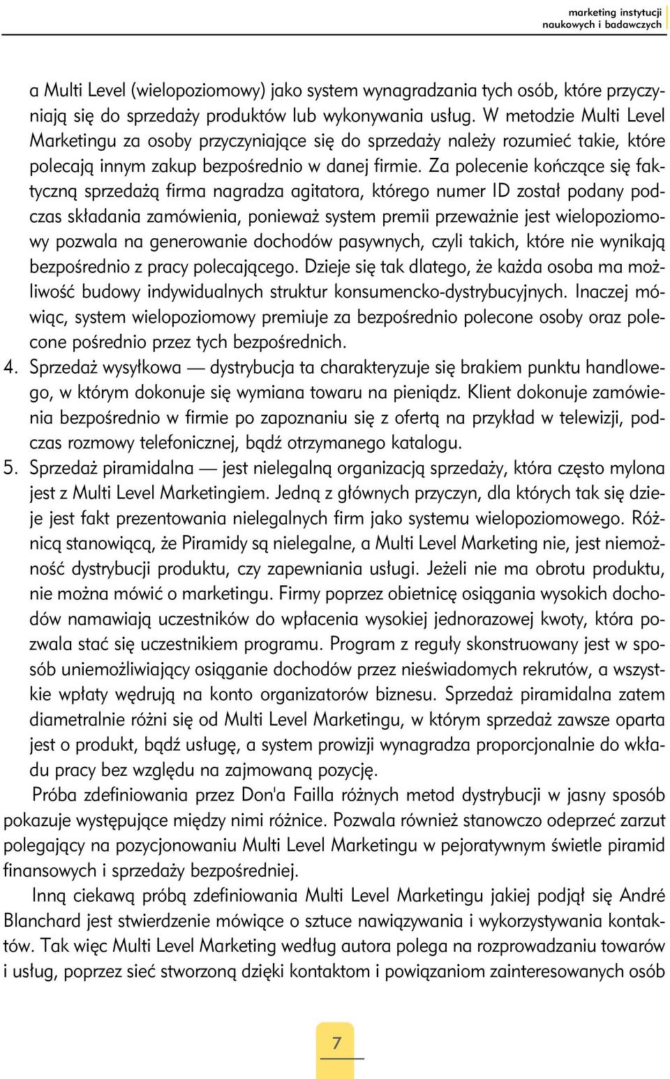 Za polecenie kończące się faktyczną sprzedażą firma nagradza agitatora, którego numer ID został podany podczas składania zamówienia, ponieważ system premii przeważnie jest wielopoziomowy pozwala na