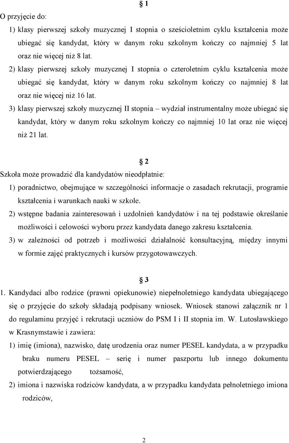 3) klasy pierwszej szkoły muzycznej II stopnia wydział instrumentalny może ubiegać się kandydat, który w danym roku szkolnym kończy co najmniej 10 lat oraz nie więcej niż 21 lat.