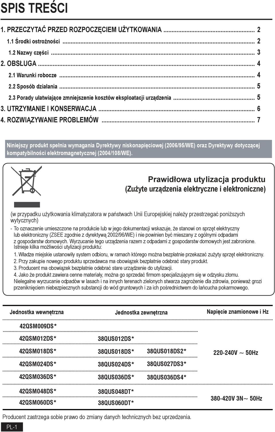 .. 7 Niniejszy produkt spełnia wymagania Dyrektywy niskonapięciowej (2006/95/WE) oraz Dyrektywy dotyczącej kompatybilności elektromagnetycznej (2004/108/WE).