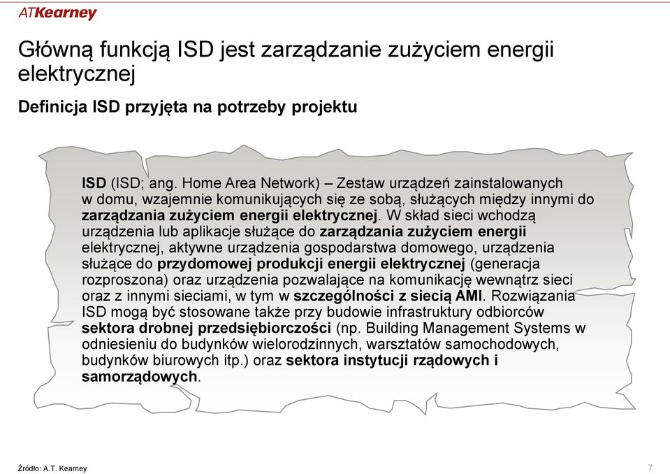 W skład sieci wchodzą urządzenia lub aplikacje służące do zarządzania zużyciem energii elektrycznej, aktywne urządzenia gospodarstwa domowego, urządzenia służące do przydomowej produkcji energii