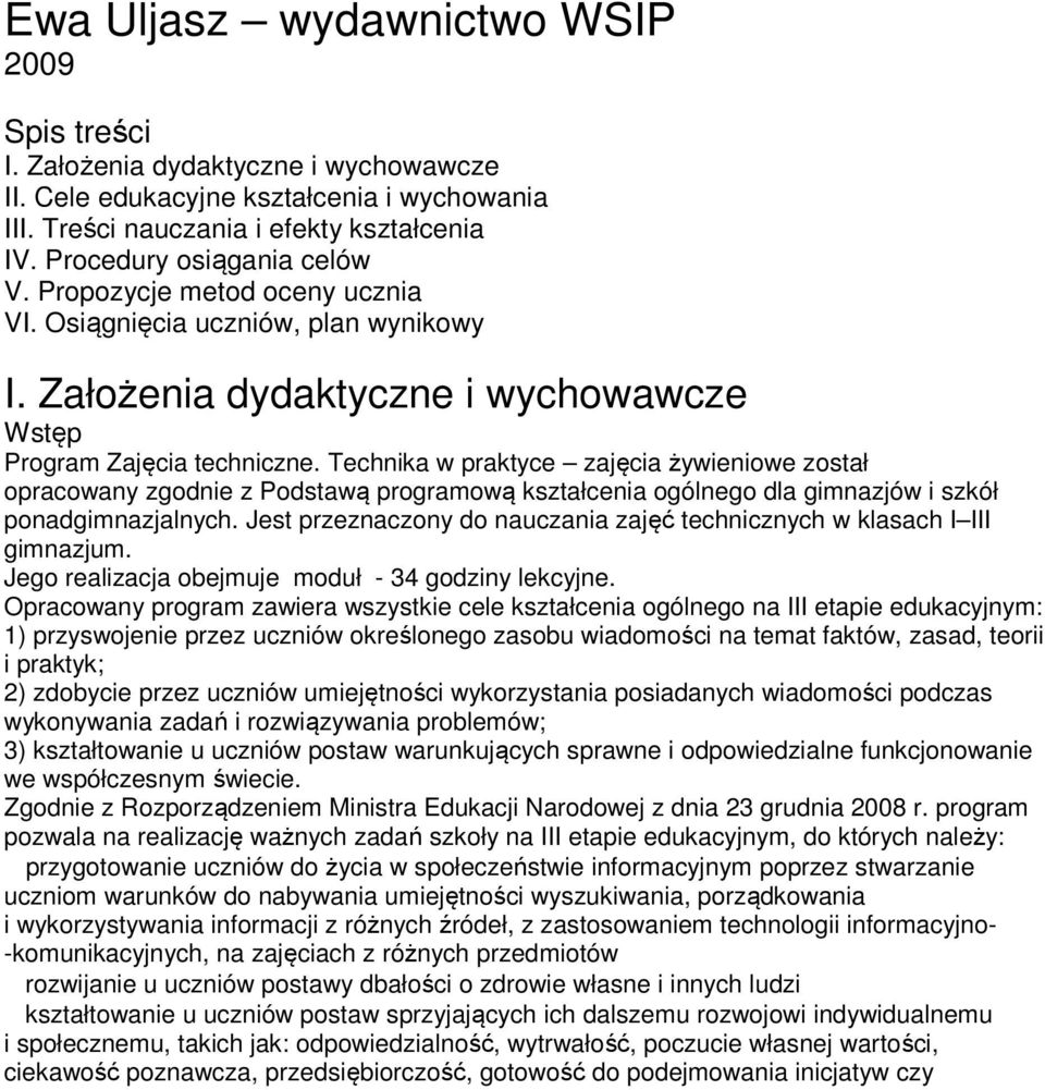 Technika w praktyce zajęcia żywieniowe został opracowany zgodnie z Podstawą programową kształcenia ogólnego dla gimnazjów i szkół ponadgimnazjalnych.