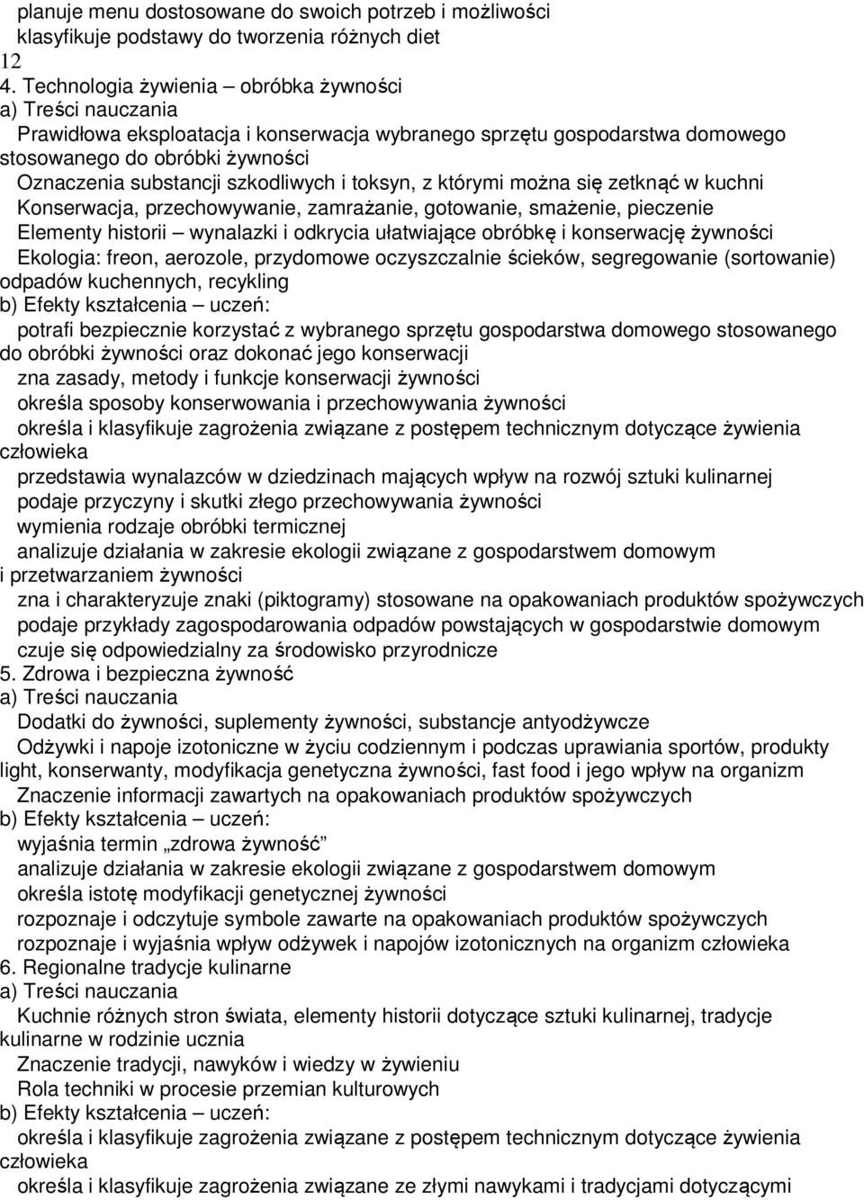 którymi można się zetknąć w kuchni Konserwacja, przechowywanie, zamrażanie, gotowanie, smażenie, pieczenie Elementy historii wynalazki i odkrycia ułatwiające obróbkę i konserwację żywności Ekologia: