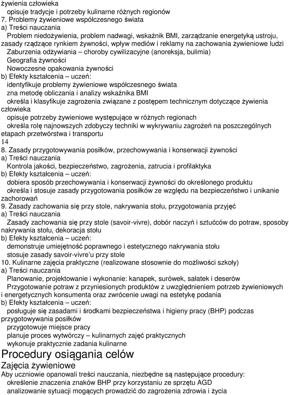 żywieniowe ludzi Zaburzenia odżywiania choroby cywilizacyjne (anoreksja, bulimia) Geografia żywności Nowoczesne opakowania żywności identyfikuje problemy żywieniowe współczesnego świata zna metodę