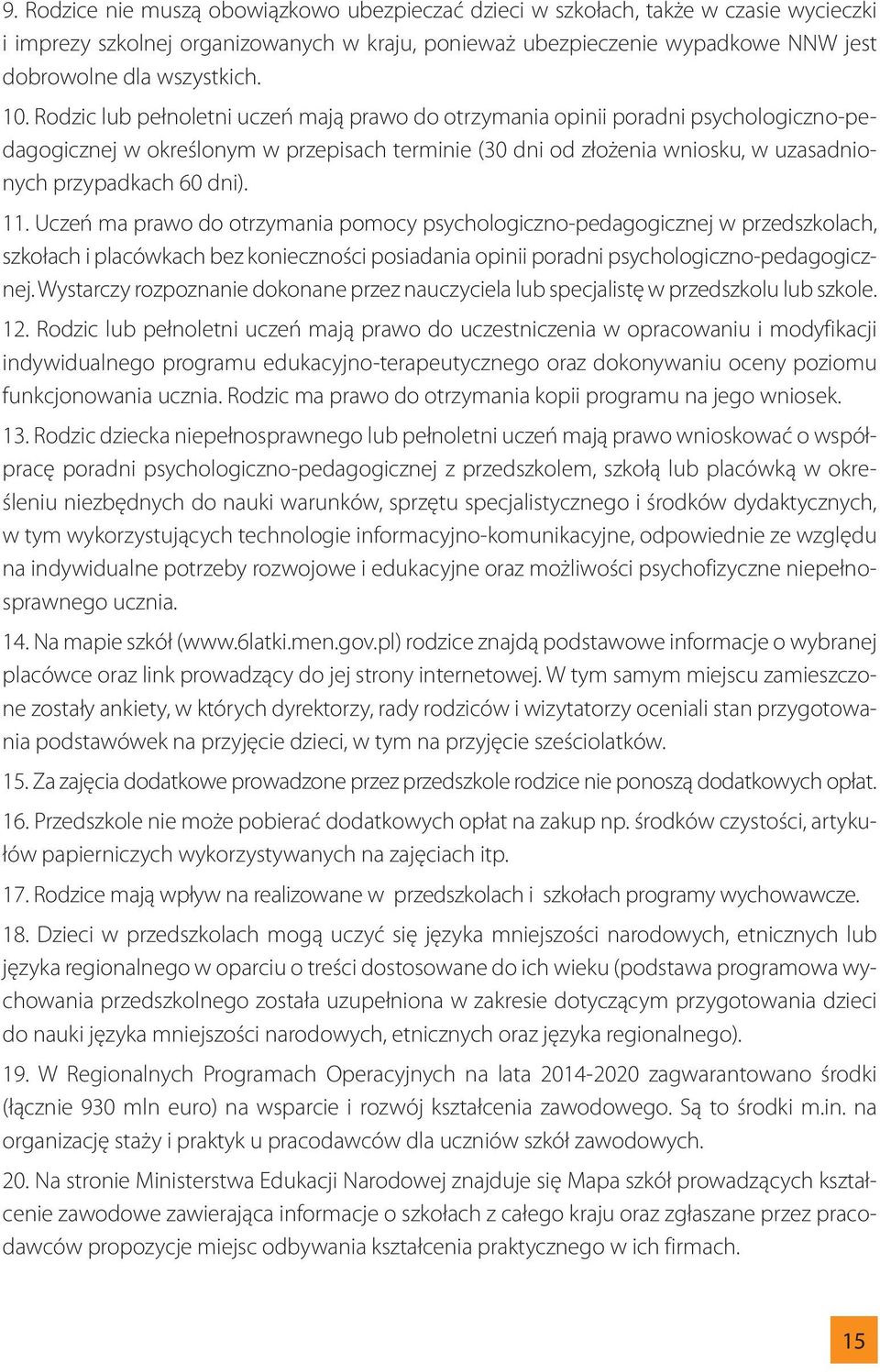 . Ueń ma prawo do otrzymaia pomocy psychologio-pedagogiej w przedszkolach, szkołach i placówkach bez koieości posiadaia opiii poradi psychologio-pedagogiej.