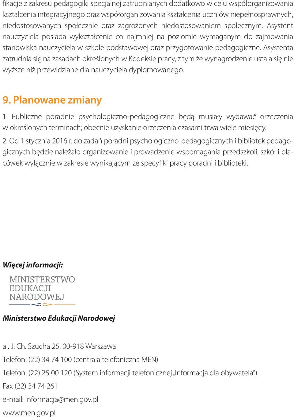 Asysteta zatrudia się a zasadach określoych w Kodeksie pracy, z tym że wyagrodzeie ustala się ie wyższe iż przewidziae dla auyciela dyplomowaego.. Plaowae zmiay.