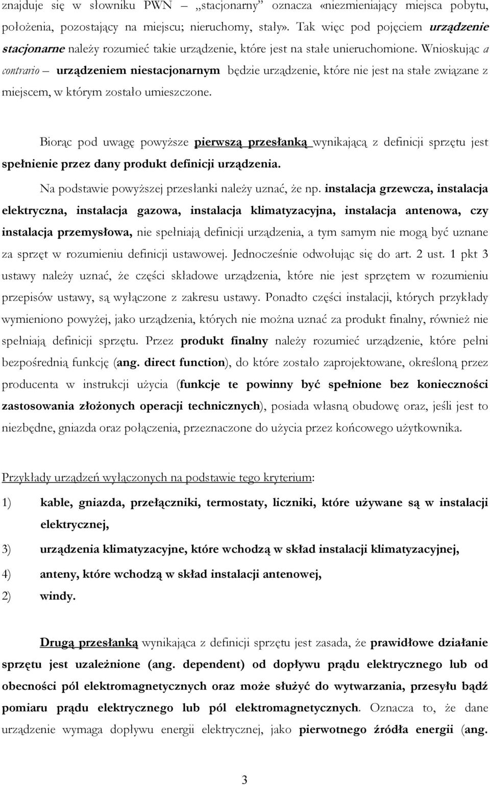 Wnioskując a contrario urządzeniem niestacjonarnym będzie urządzenie, które nie jest na stałe związane z miejscem, w którym zostało umieszczone.