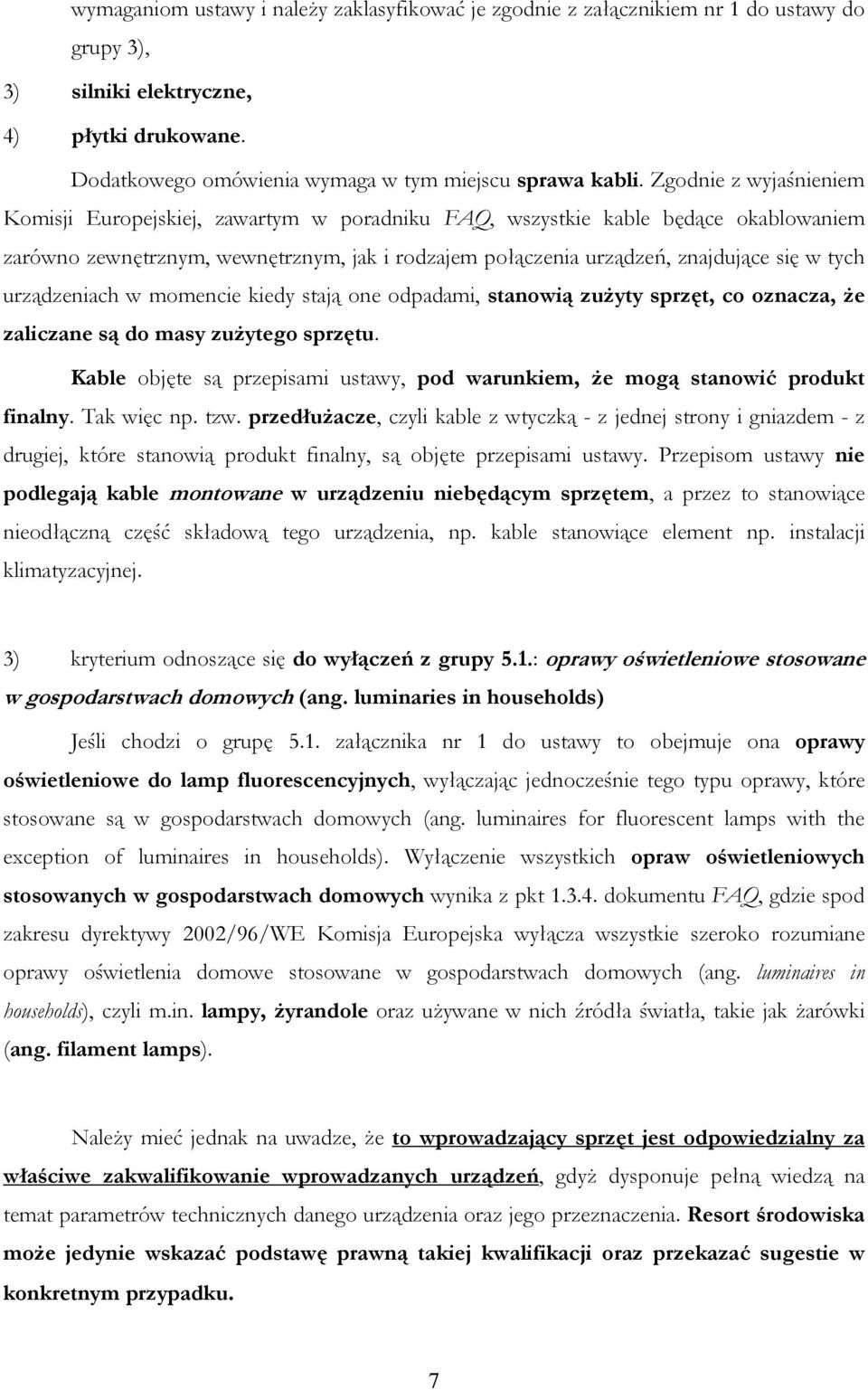 urządzeniach w momencie kiedy stają one odpadami, stanowią zużyty sprzęt, co oznacza, że zaliczane są do masy zużytego sprzętu.