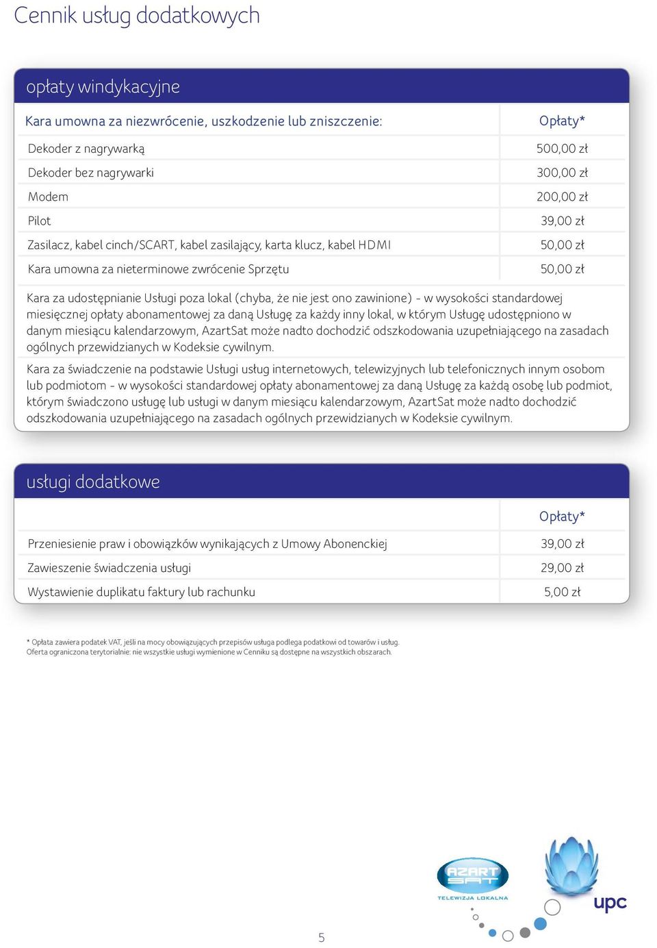 miesięcznej opłaty abonamentowej za daną Usługę za każdy inny lokal, w którym Usługę udostępniono w danym miesiącu kalendarzowym, AzartSat może nadto dochodzić odszkodowania uzupełniającego na