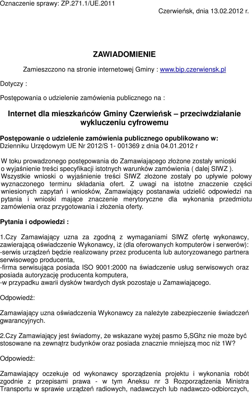 w: Dzienniku Urzędowym UE Nr 2012/S 1-001369 z dnia 04.01.2012 r W toku prowadzonego postępowania do Zamawiającego złożone zostały wnioski o wyjaśnienie treści specyfikacji istotnych warunków zamówienia ( dalej SIWZ ).