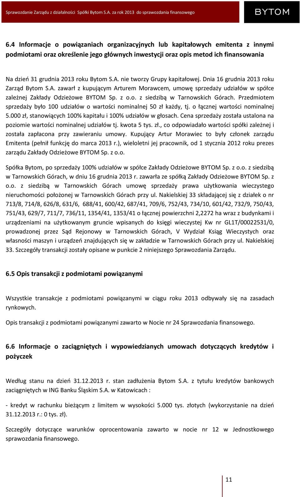 Przedmiotem sprzedaży było 100 udziałów o wartości nominalnej 50 zł każdy, tj. o łącznej wartości nominalnej 5.000 zł, stanowiących 100% kapitału i 100% udziałów w głosach.