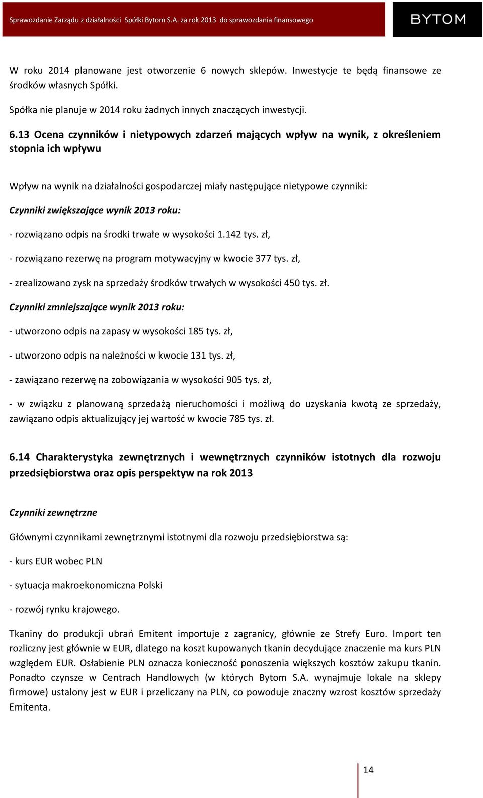 13 Ocena czynników i nietypowych zdarzeń mających wpływ na wynik, z określeniem stopnia ich wpływu Wpływ na wynik na działalności gospodarczej miały następujące nietypowe czynniki: Czynniki