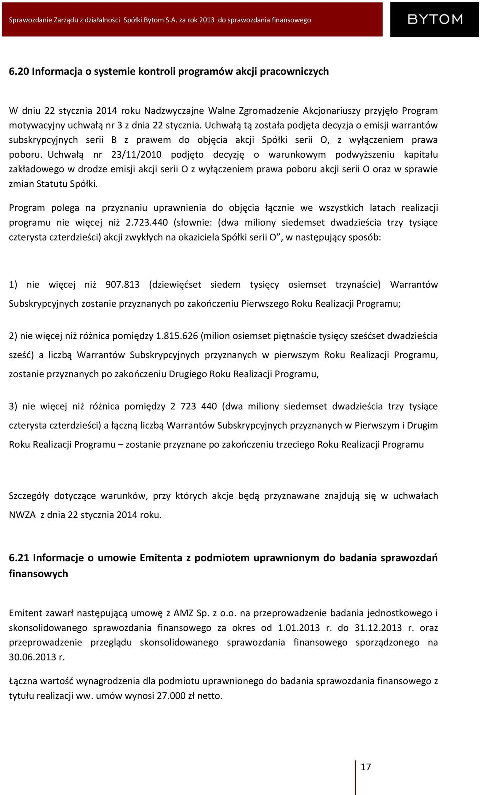 Uchwałą nr 23/11/2010 podjęto decyzję o warunkowym podwyższeniu kapitału zakładowego w drodze emisji akcji serii O z wyłączeniem prawa poboru akcji serii O oraz w sprawie zmian Statutu Spółki.