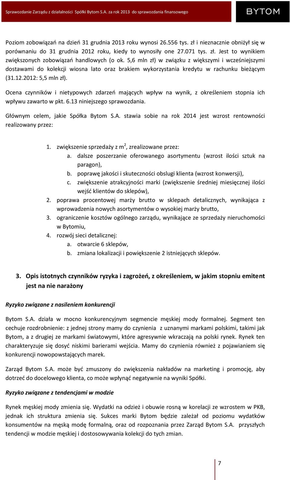 Ocena czynników i nietypowych zdarzeń mających wpływ na wynik, z określeniem stopnia ich wpływu zawarto w pkt. 6.13 niniejszego sprawozdania. Głównym celem, jakie Spółka Bytom S.A.