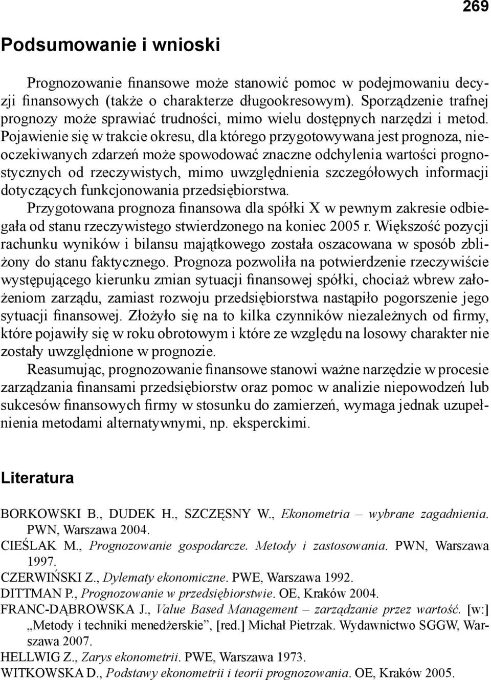 Pojawienie się w trakcie okresu, dla którego przygotowywana jest prognoza, nieoczekiwanych zdarzeń może spowodować znaczne odchylenia wartości prognostycznych od rzeczywistych, mimo uwzględnienia