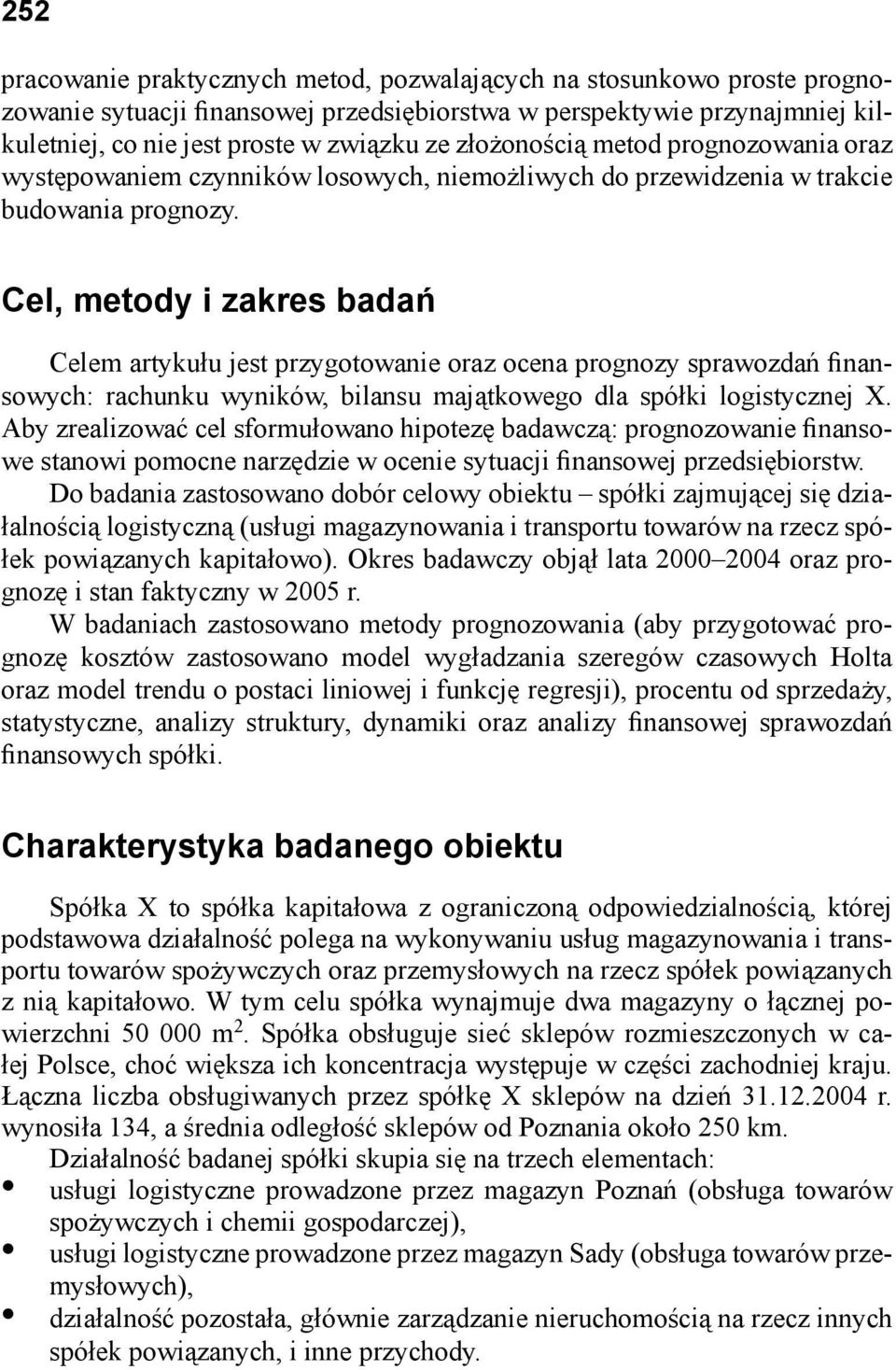 Cel, metody i zakres badań Celem artykułu jest przygotowanie oraz ocena prognozy sprawozdań finansowych: rachunku wyników, bilansu majątkowego dla spółki logistycznej X.