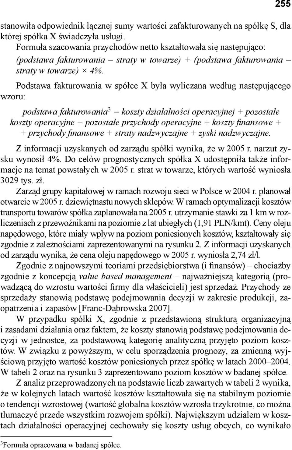 Podstawa fakturowania w spółce X była wyliczana według następującego wzoru: podstawa fakturowania 3 = koszty działalności operacyjnej + pozostałe koszty operacyjne + pozostałe przychody operacyjne +