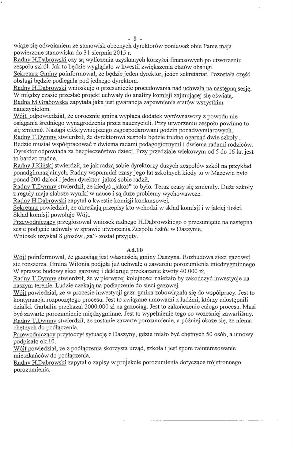 dzie jeden dyrektor, jeden sekretariat Pozostala cz?sc obshigi b?dzie podlegala pod jednego dyrektora. Radny H.Dabrowski wnioskuj? o przesuni?cie procedowania nad uchwala_ na nast^pnq, sesj?. W rni?