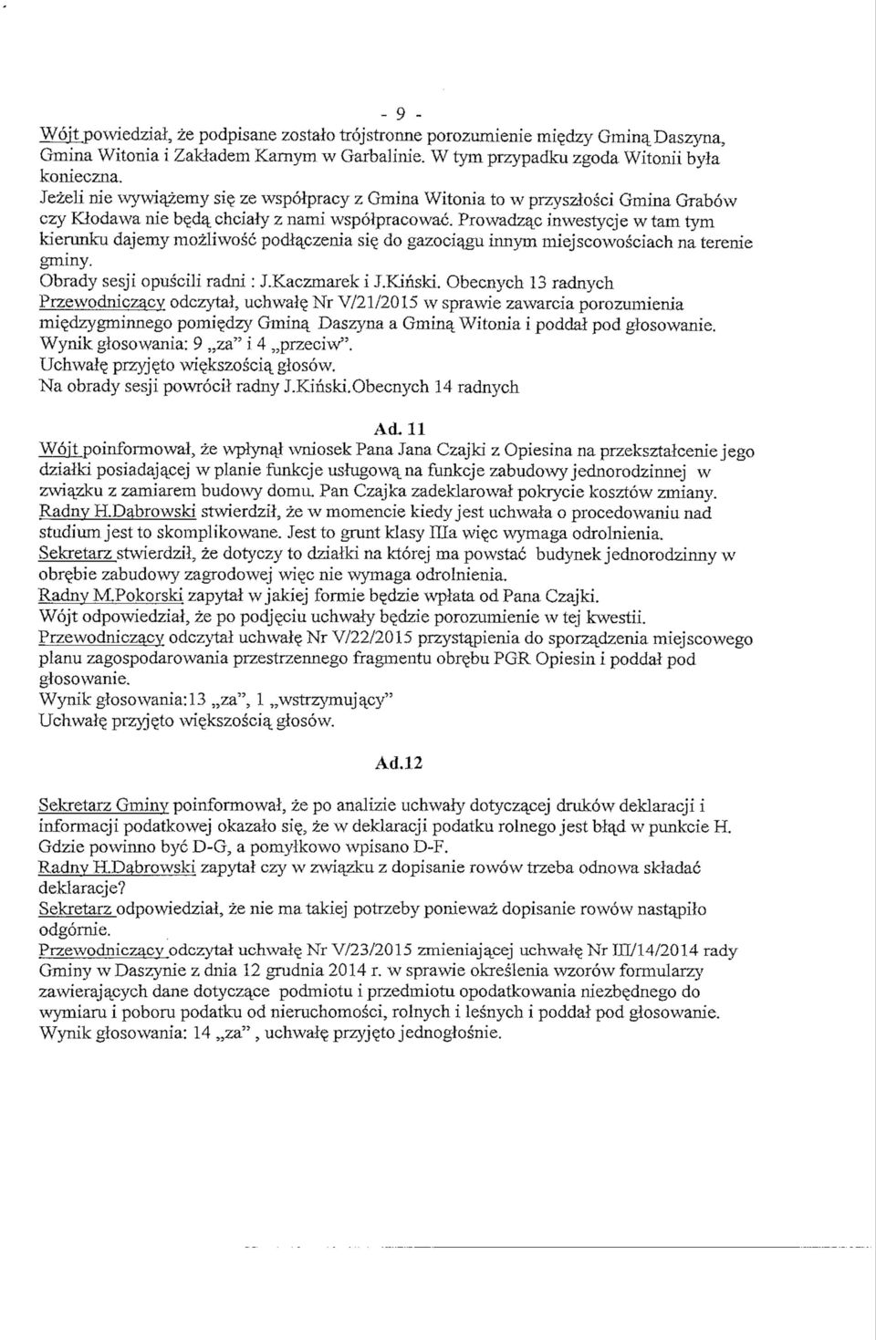 Prowadza_c inwestycje w tarn tym kierunku dajemy mozliwosc podi^czenia sie. do gazoci^gu innym miejscowosciach na terenie gminy. Obrady sesji opuscili radni : J.Kaczmarek i J.Kinski.