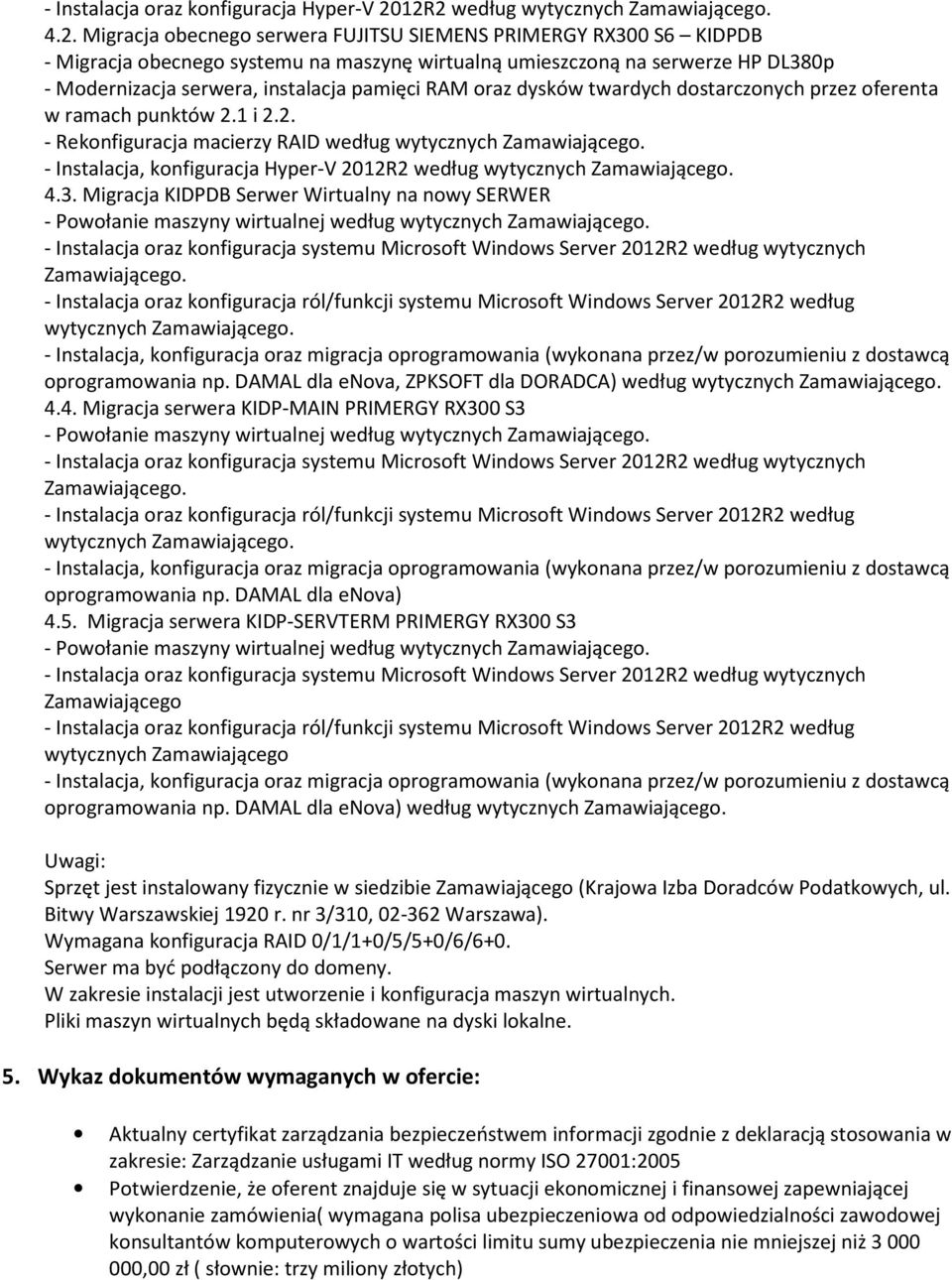 Modernizacja serwera, instalacja pamięci RAM oraz dysków twardych dostarczonych przez oferenta w ramach punktów 2.1 i 2.2. - Rekonfiguracja macierzy RAID według wytycznych Zamawiającego.