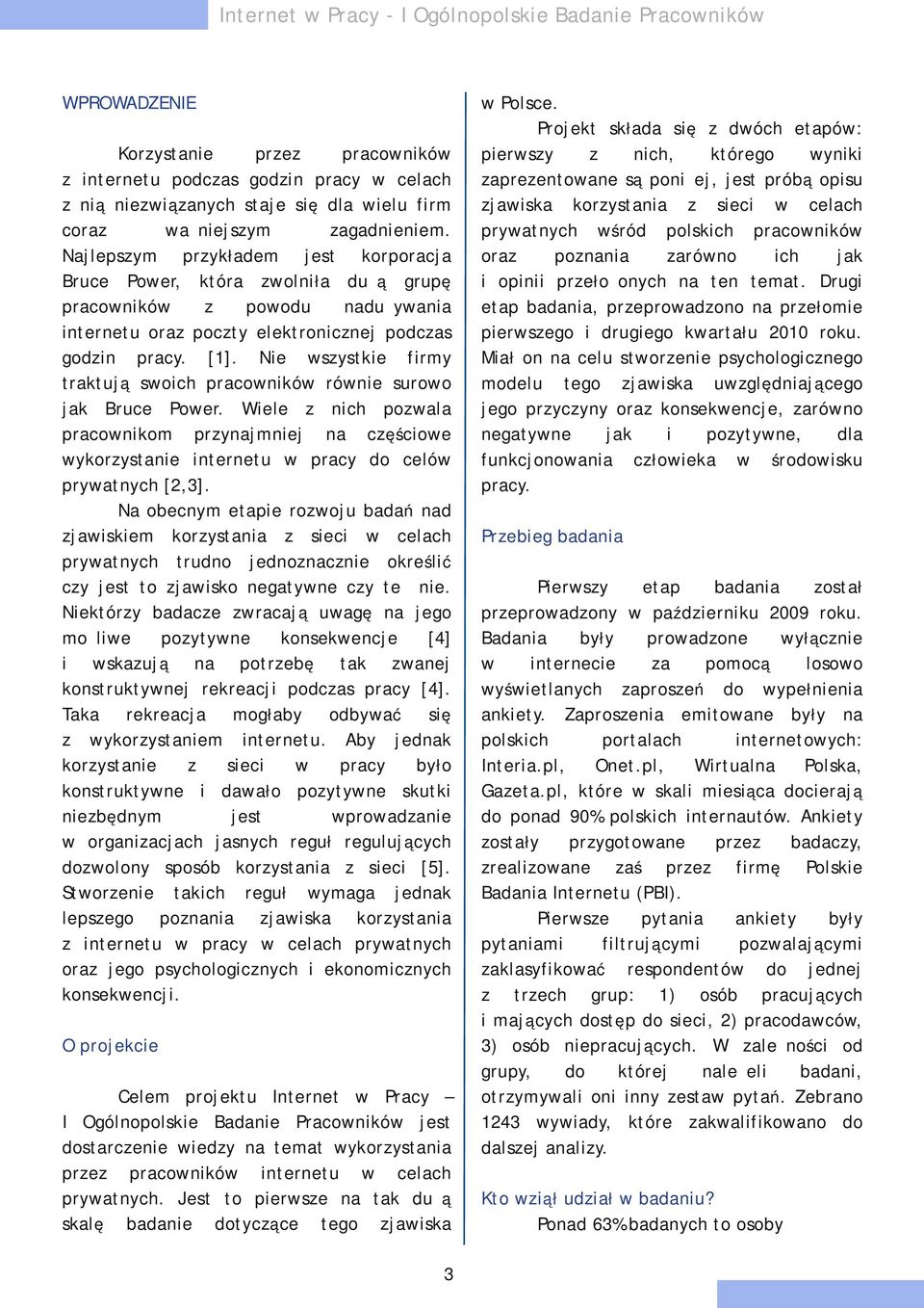 Nie systkie firmy traktują soich praconikó rónie suroo jak Bruce Poer. Wiele nich poala praconikom prynajmniej na cęścioe ykorystanie internetu pracy do celó pryatnych [2,3].