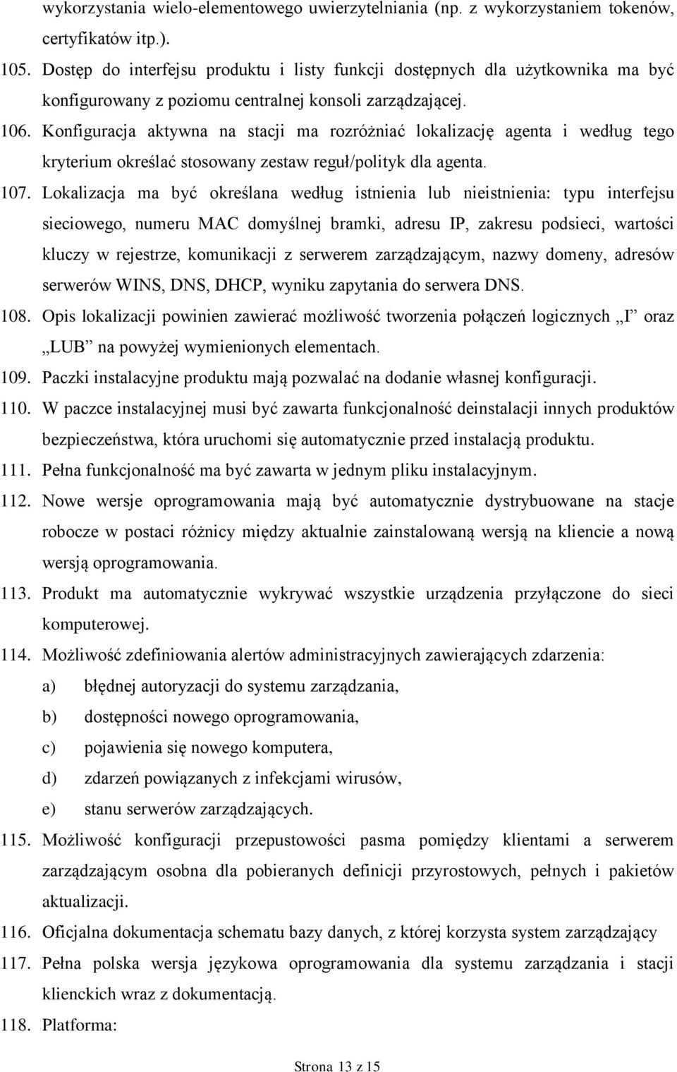 Konfiguracja aktywna na stacji ma rozróżniać lokalizację agenta i według tego kryterium określać stosowany zestaw reguł/polityk dla agenta. 107.