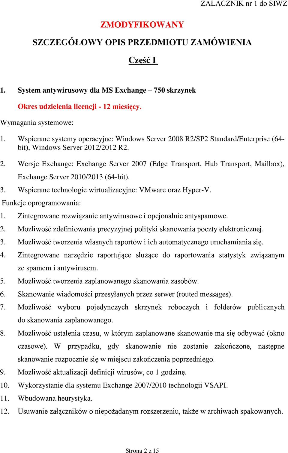 3. Wspierane technologie wirtualizacyjne: VMware oraz Hyper-V. Funkcje oprogramowania: 1. Zintegrowane rozwiązanie antywirusowe i opcjonalnie antyspamowe. 2.