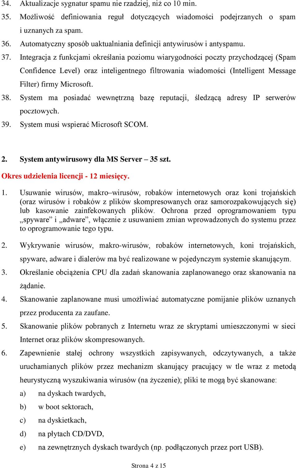 Integracja z funkcjami określania poziomu wiarygodności poczty przychodzącej (Spam Confidence Level) oraz inteligentnego filtrowania wiadomości (Intelligent Message Filter) firmy Microsoft. 38.