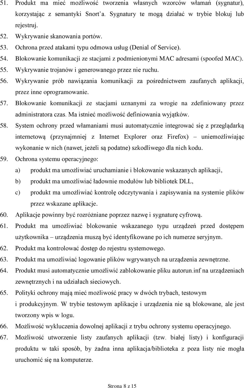 Wykrywanie trojanów i generowanego przez nie ruchu. 56. Wykrywanie prób nawiązania komunikacji za pośrednictwem zaufanych aplikacji, przez inne oprogramowanie. 57.