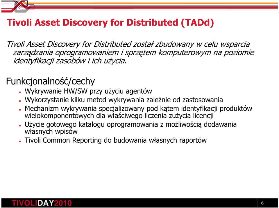 Funkcjonalność/cechy Wykrywanie HW/SW przy uŝyciu agentów Wykorzystanie kilku metod wykrywania zaleŝnie od zastosowania Mechanizm wykrywania