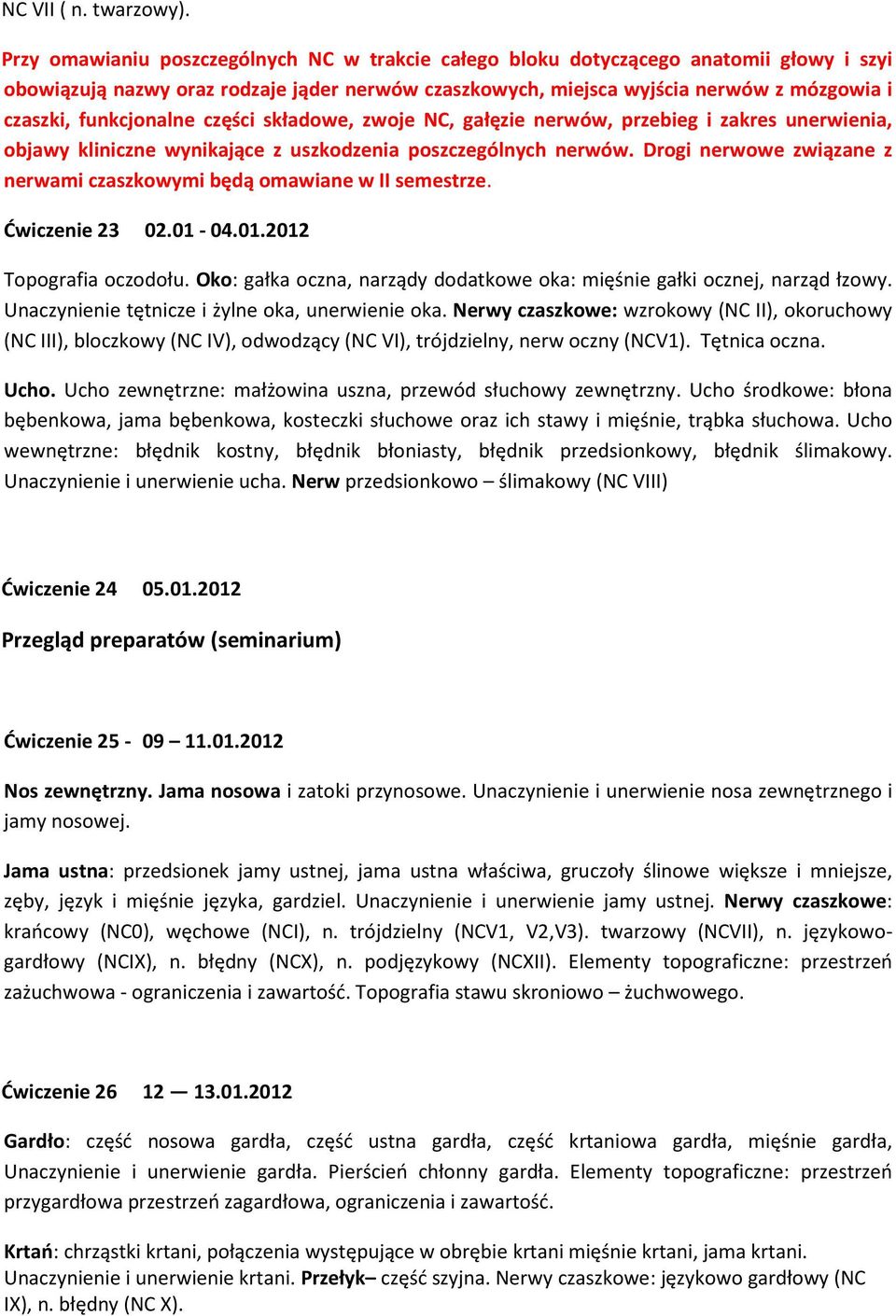 funkcjonalne części składowe, zwoje NC, gałęzie nerwów, przebieg i zakres unerwienia, objawy kliniczne wynikające z uszkodzenia poszczególnych nerwów.