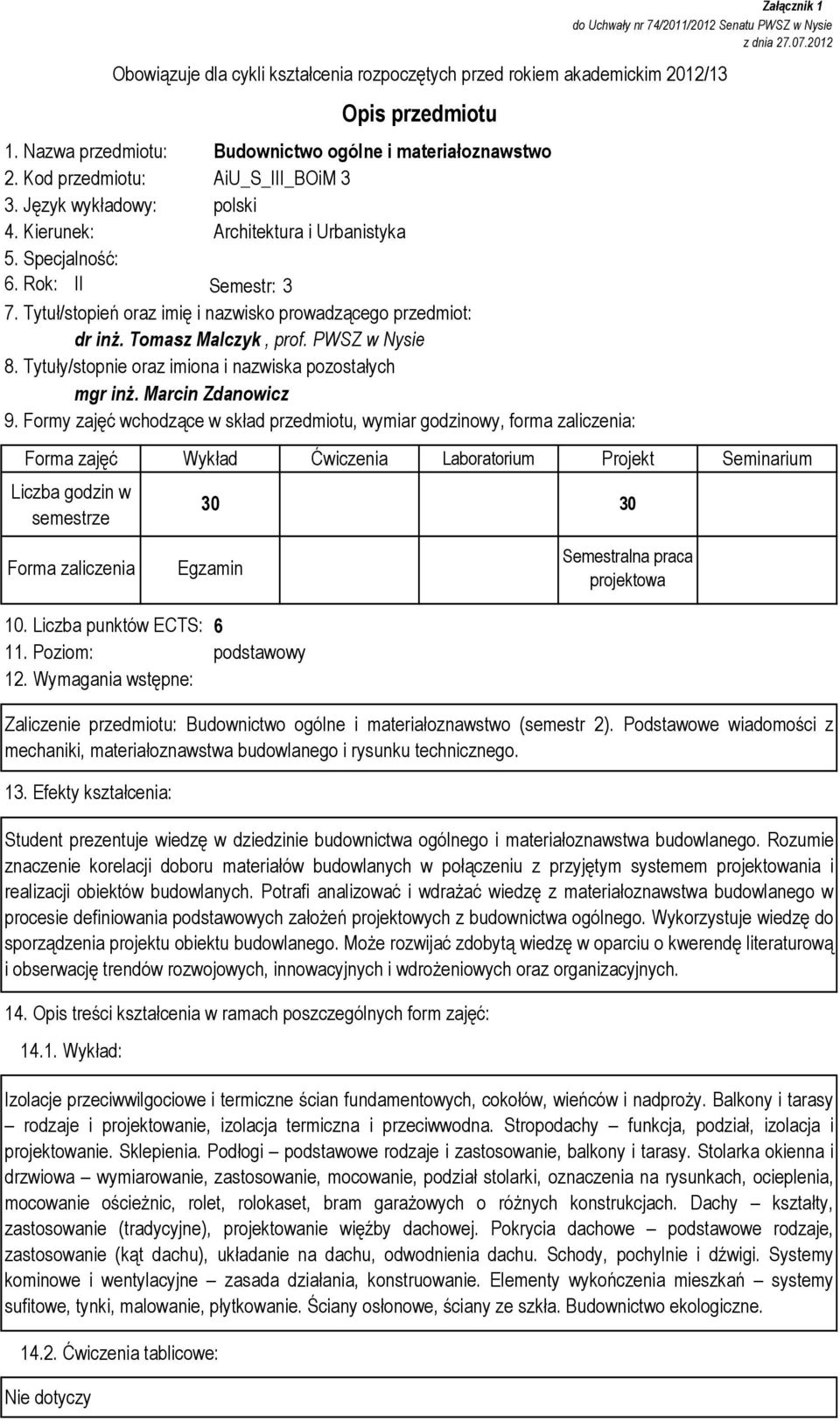 Marcin Zdanowicz 9. Formy zajęć wchodzące w skład przedmiotu, wymiar godzinowy, forma zaliczenia: Załącznik 1 do Uchwały nr 74/2011/2012 Senatu PWSZ w Nysie z dnia 27.07.