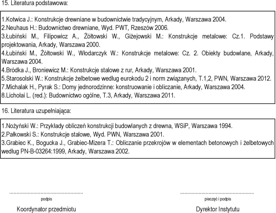 4.Bródka J., Broniewicz M.: Konstrukcje stalowe z rur, Arkady, Warszawa 2001. 5.Starosolski W.: Konstrukcje żelbetowe według eurokodu 2 i norm związanych, T.1,2, PWN, Warszawa 2012. 7.Michalak H.