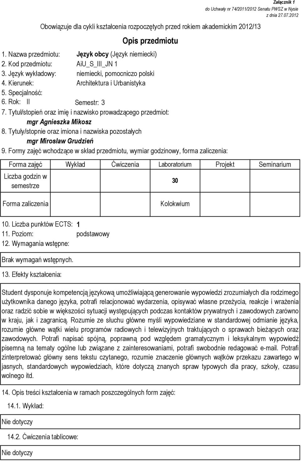 Formy zajęć wchodzące w skład przedmiotu, wymiar godzinowy, forma zaliczenia: Liczba godzin w semestrze Załącznik 1 do Uchwały nr 74/2011/2012 Senatu PWSZ w Nysie z dnia 27.07.