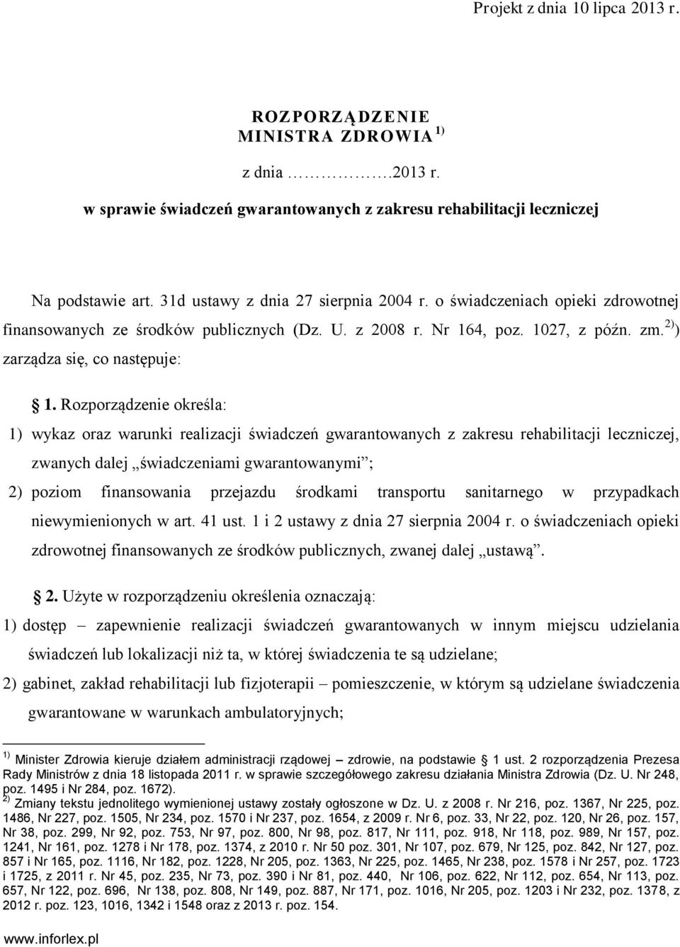 Rozporządzenie określa: 1) wykaz oraz warunki realizacji świadczeń gwarantowanych z zakresu rehabilitacji leczniczej, zwanych dalej świadczeniami gwarantowanymi ; 2) poziom finansowania przejazdu