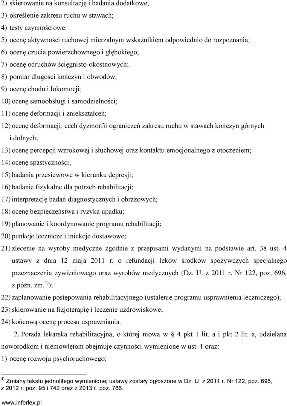 ocenę deformacji i zniekształceń; 12) ocenę deformacji, cech dyzmorfii ograniczeń zakresu ruchu w stawach kończyn górnych i dolnych; 13) ocenę percepcji wzrokowej i słuchowej oraz kontaktu