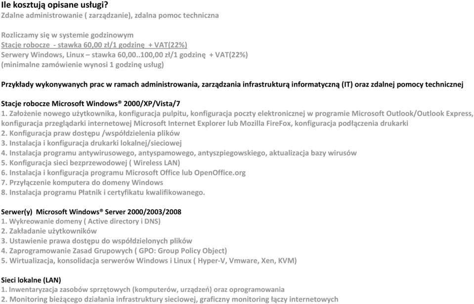 .100,00 zł/1 godzinę + VAT(22%) (minimalne zamówienie wynosi 1 godzinę usług) Przykłady wykonywanych prac w ramach administrowania, zarządzania infrastrukturą informatyczną (IT) oraz zdalnej pomocy