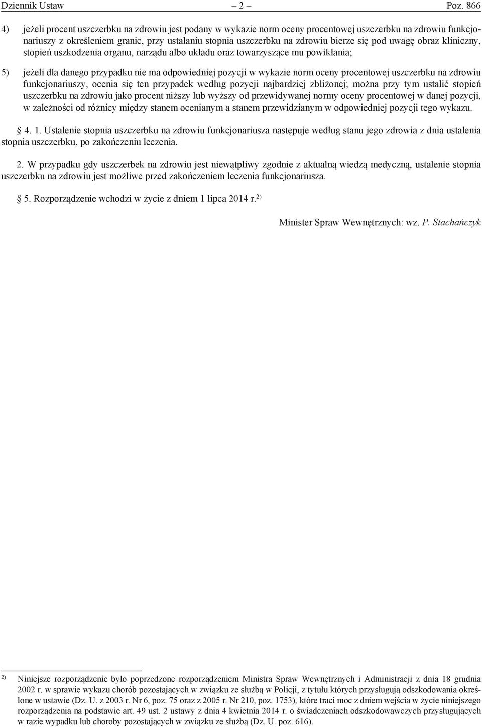 bierze się pod uwagę obraz kliniczny, stopień uszkodzenia organu, narządu albo układu oraz towarzyszące mu powikłania; 5) jeżeli dla danego przypadku nie ma odpowiedniej pozycji w wykazie norm oceny