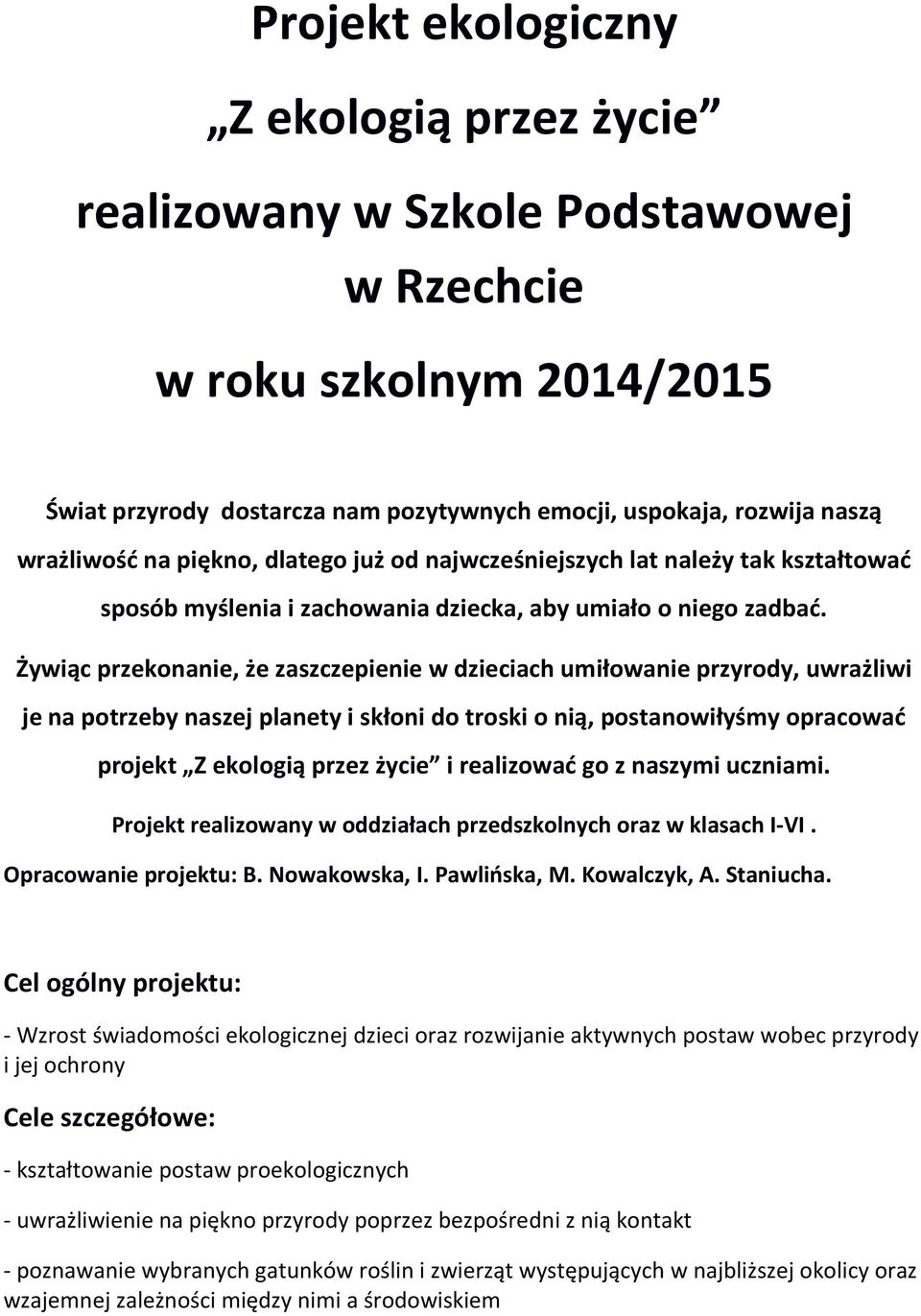 Żywiąc przekonanie, że zaszczepienie w dzieciach umiłowanie przyrody, uwrażliwi je na potrzeby naszej planety i skłoni do troski o nią, postanowiłyśmy opracować projekt Z ekologią przez życie i