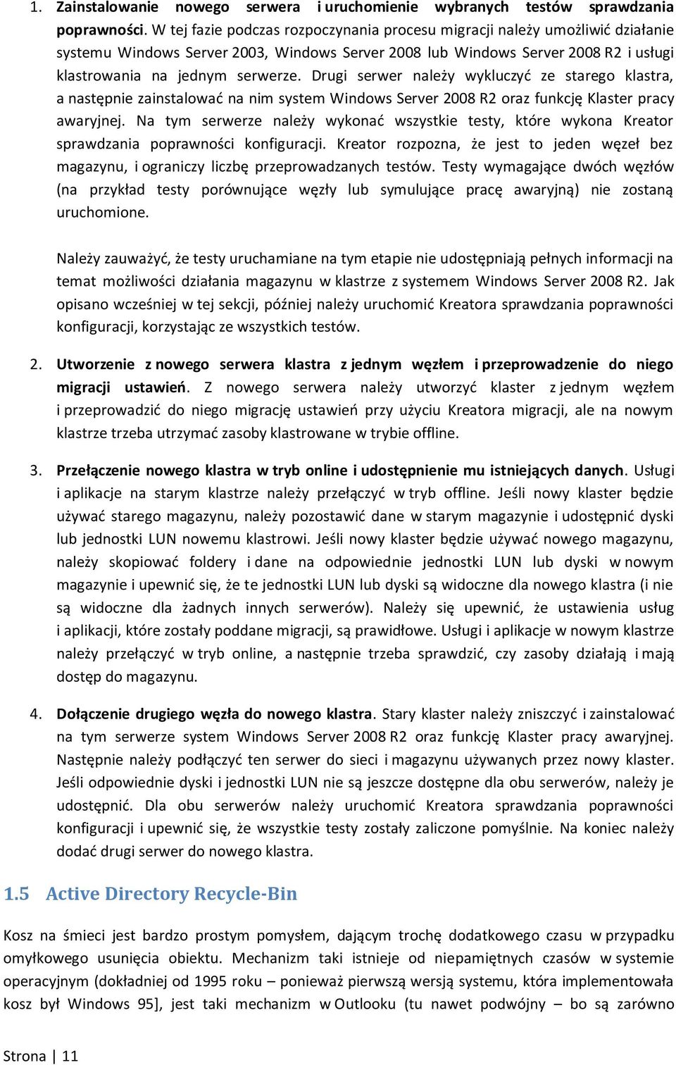 Drugi serwer należy wykluczyd ze starego klastra, a następnie zainstalowad na nim system Windows Server 2008 R2 oraz funkcję Klaster pracy awaryjnej.