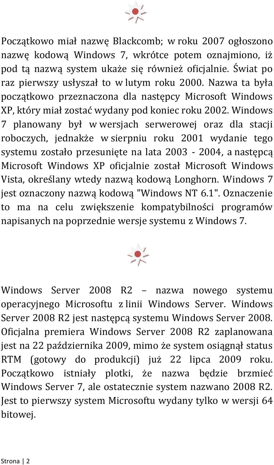 Windows 7 planowany był w wersjach serwerowej oraz dla stacji roboczych, jednakże w sierpniu roku 2001 wydanie tego systemu zostało przesunięte na lata 2003-2004, a następcą Microsoft Windows XP
