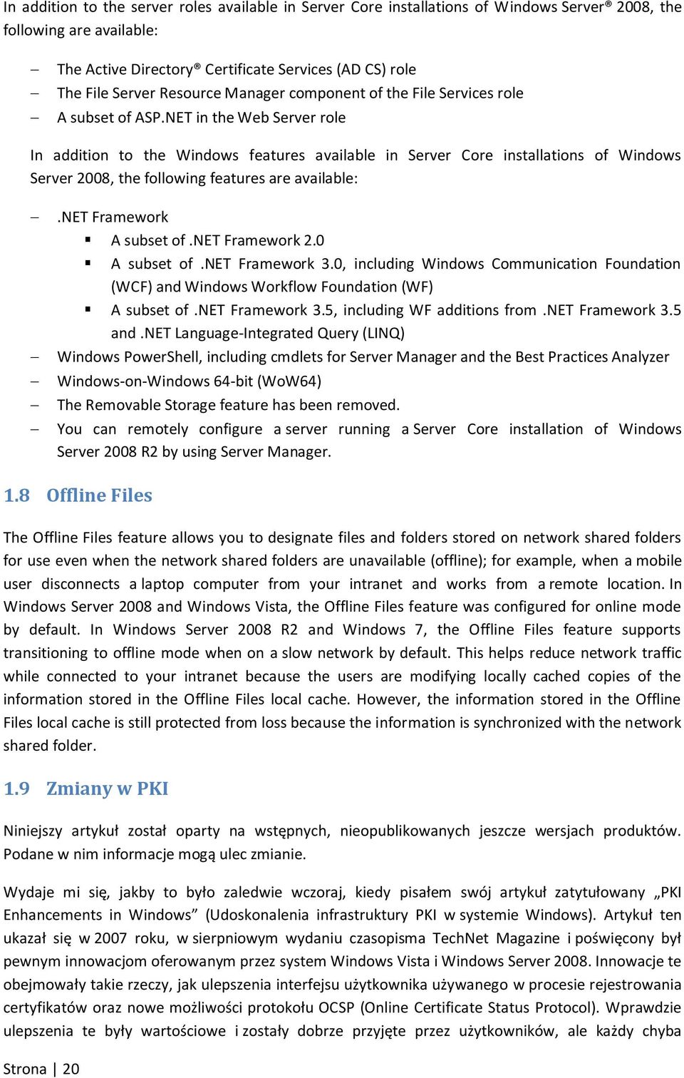 NET in the Web Server role In addition to the Windows features available in Server Core installations of Windows Server 2008, the following features are available:.net Framework A subset of.