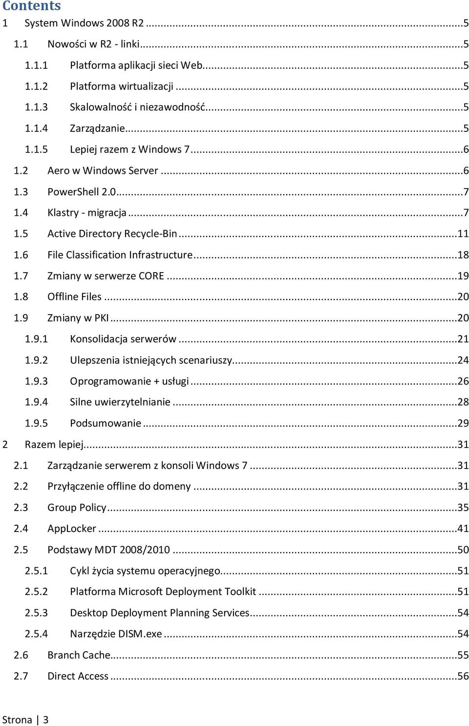 ..18 1.7 Zmiany w serwerze CORE...19 1.8 Offline Files...20 1.9 Zmiany w PKI...20 1.9.1 Konsolidacja serwerów...21 1.9.2 Ulepszenia istniejących scenariuszy...24 1.9.3 Oprogramowanie + usługi...26 1.