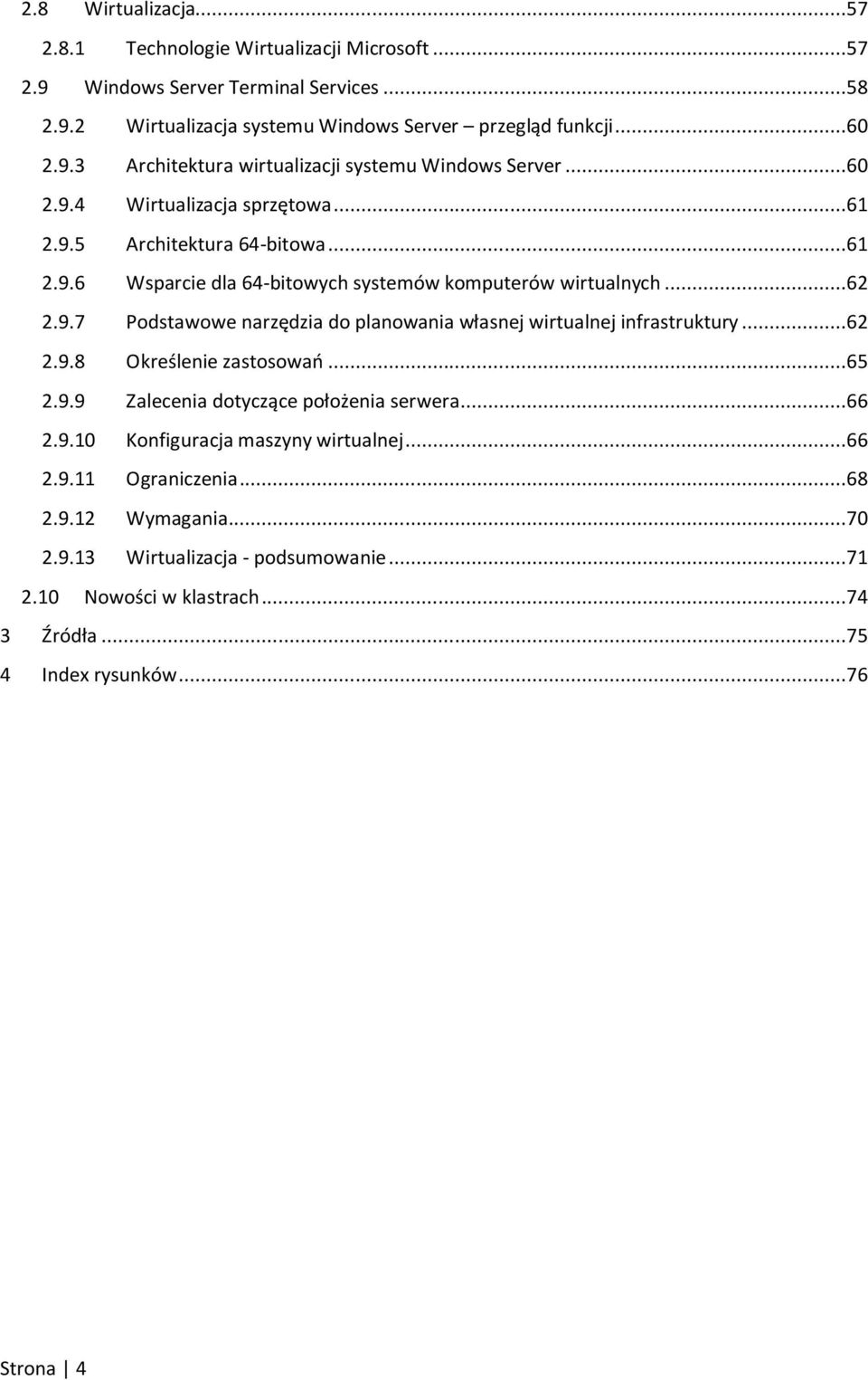 ..62 2.9.8 Określenie zastosowao...65 2.9.9 Zalecenia dotyczące położenia serwera...66 2.9.10 Konfiguracja maszyny wirtualnej...66 2.9.11 Ograniczenia...68 2.9.12 Wymagania...70 2.9.13 Wirtualizacja - podsumowanie.