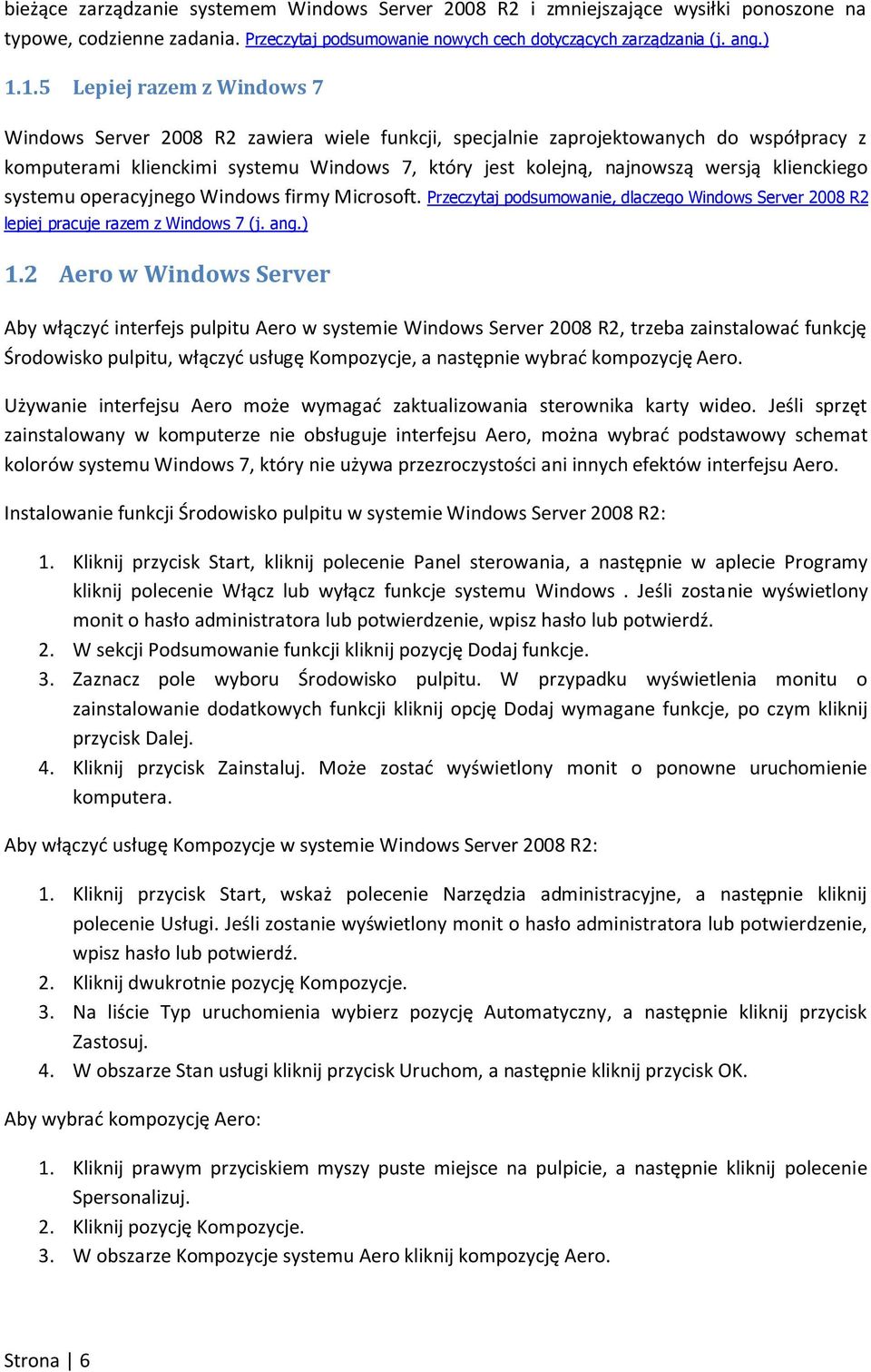 klienckiego systemu operacyjnego Windows firmy Microsoft. Przeczytaj podsumowanie, dlaczego Windows Server 2008 R2 lepiej pracuje razem z Windows 7 (j. ang.) 1.