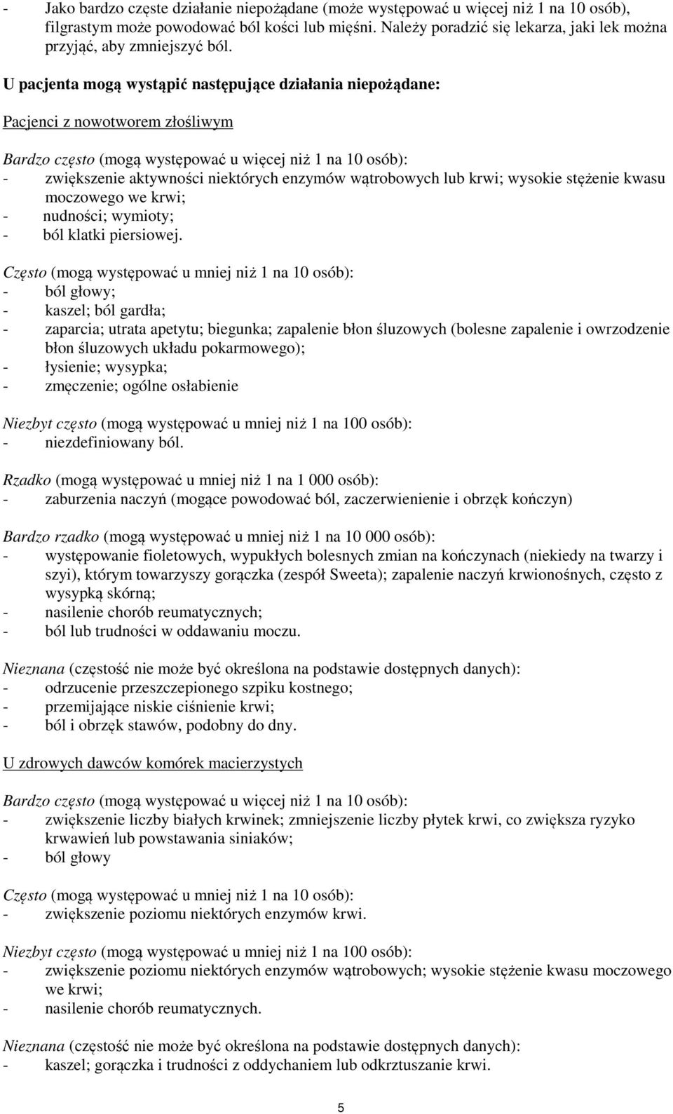 U pacjenta mogą wystąpić następujące działania niepożądane: Pacjenci z nowotworem złośliwym Bardzo często (mogą występować u więcej niż 1 na 10 osób): - zwiększenie aktywności niektórych enzymów