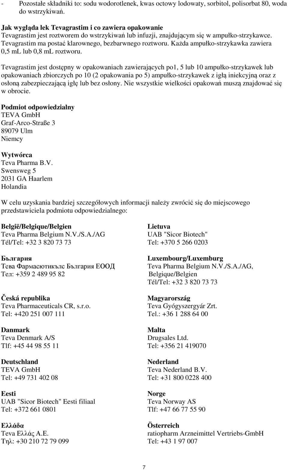 Każda ampułko-strzykawka zawiera 0,5 ml lub 0,8 ml roztworu.