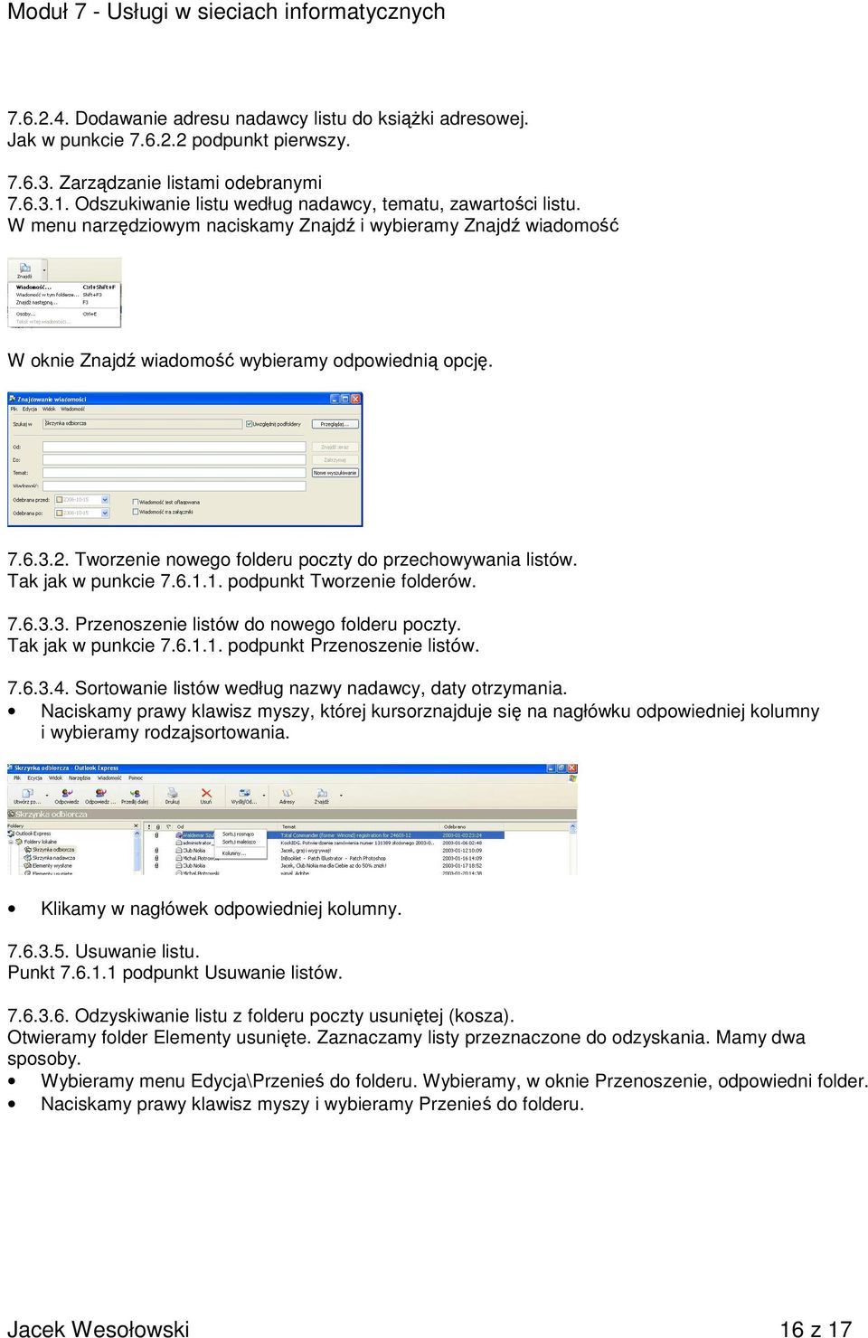 Tworzenie nowego folderu poczty do przechowywania listów. Tak jak w punkcie 7.6.1.1. podpunkt Tworzenie folderów. 7.6.3.3. Przenoszenie listów do nowego folderu poczty. Tak jak w punkcie 7.6.1.1. podpunkt Przenoszenie listów.