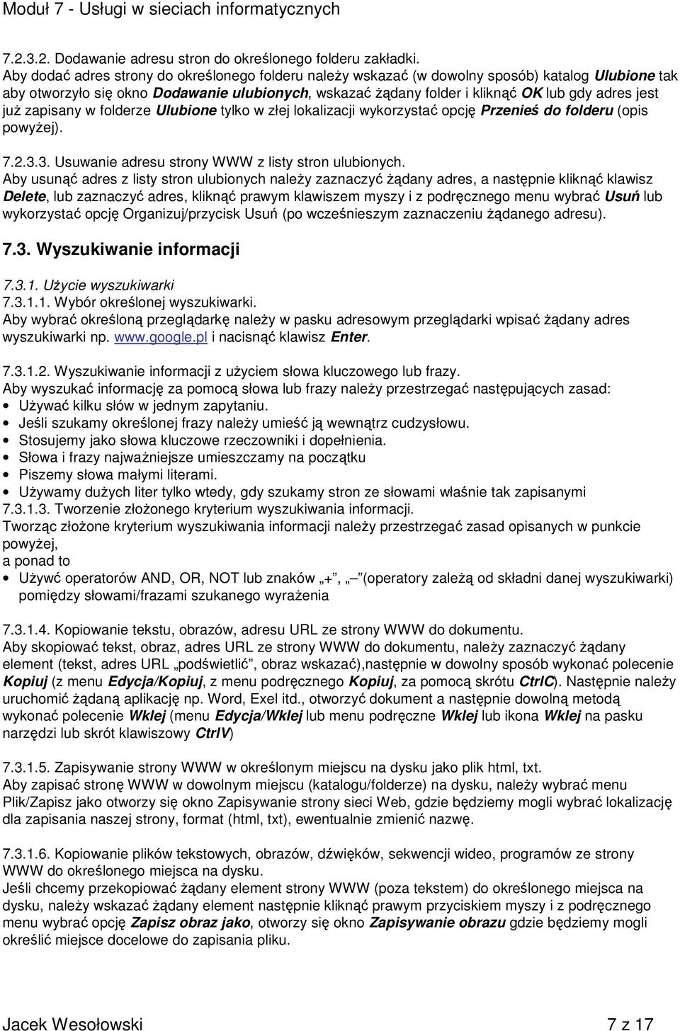 już zapisany w folderze Ulubione tylko w złej lokalizacji wykorzystać opcję Przenieś do folderu (opis powyżej). 7.2.3.3. Usuwanie adresu strony WWW z listy stron ulubionych.